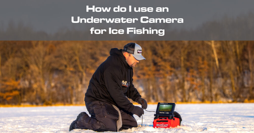 How do I use an Underwater Camera for Ice Fishing