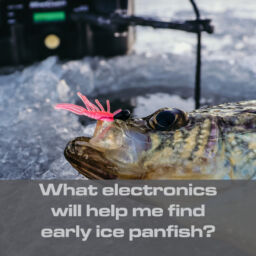 What electronics will help me find early ice panfish?